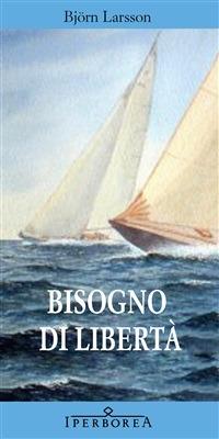 Bisogno di libertà - Björn Larsson,D. Crocco - ebook