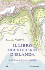 Il libro dei vulcani d'Islanda. Storie di uomini, fuoco e caducità