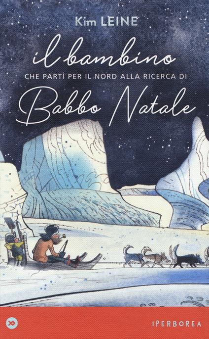 Il bambino che partì per il Nord alla ricerca di Babbo Natale. Ediz. a colori - Kim Leine - copertina