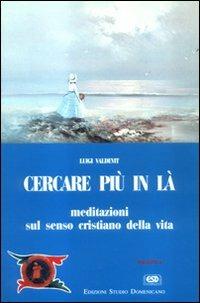 Cercare più in là. Meditazioni sul senso cristiano della vita - Luigi Valdevit - copertina