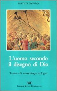 L' uomo secondo il disegno di Dio. Trattato di antropologia teologica - Battista Mondin - copertina