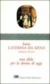 Santa Caterina da Siena. Patrona d'Italia. Una sfida per la donna di oggi - Gabriella Anodal - copertina