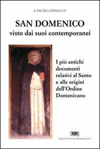 S. Domenico visto dai suoi contemporanei. I più antichi documenti relativi al santo e alle origini dell'Ordine domenicano - Pietro Lippini - copertina