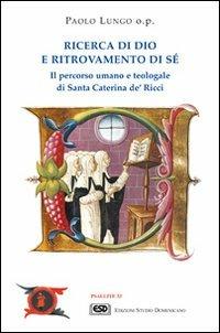 Ricerca di Dio e ritrovamento di sé. Il percorso umano e teologale di santa Caterina de' Ricci - Paolo Lungo - copertina