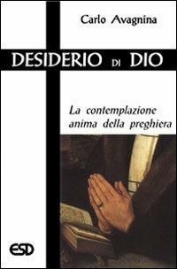 Desiderio di Dio. La contemplazione anima della preghiera - Carlo Avagnina - copertina