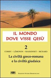 Il mondo dove visse Gesù. Vol. 2: La civiltà greco-romana e la civiltà giudaica. - Jean Comby,Jean-Pierre Lemonon,François Richard - copertina