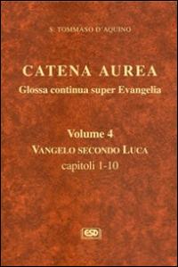 Catena aurea. Glossa continua super evangelia. Testo latino a fronte. Vol. 4: Vangelo secondo Luca. Capitoli 1-10. - Tommaso d'Aquino (san) - copertina