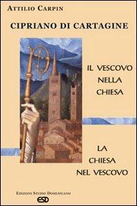 Cipriano di Cartagine. Il vescovo nella Chiesa. La Chiesa nel vescovo - Attilio Carpin - copertina