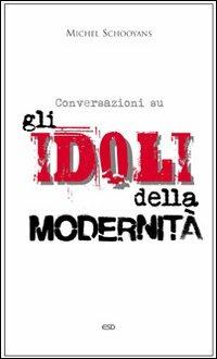 Conversazioni sugli idoli della modernità - Michel Schooyans - copertina