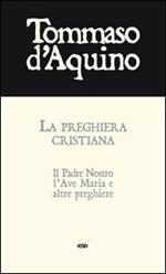 La preghiera cristiana. Il Padre Nostro, l'Ave Maria, e altre preghiere