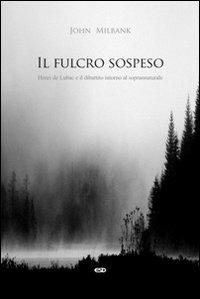 Il fulcro sospeso. Henri de Lubac e il dibattito intorno al soprannaturale - John Milbank - copertina