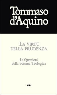 La virtù della prudenza. Le questioni della Somma Teologica - d'Aquino (san) Tommaso - copertina