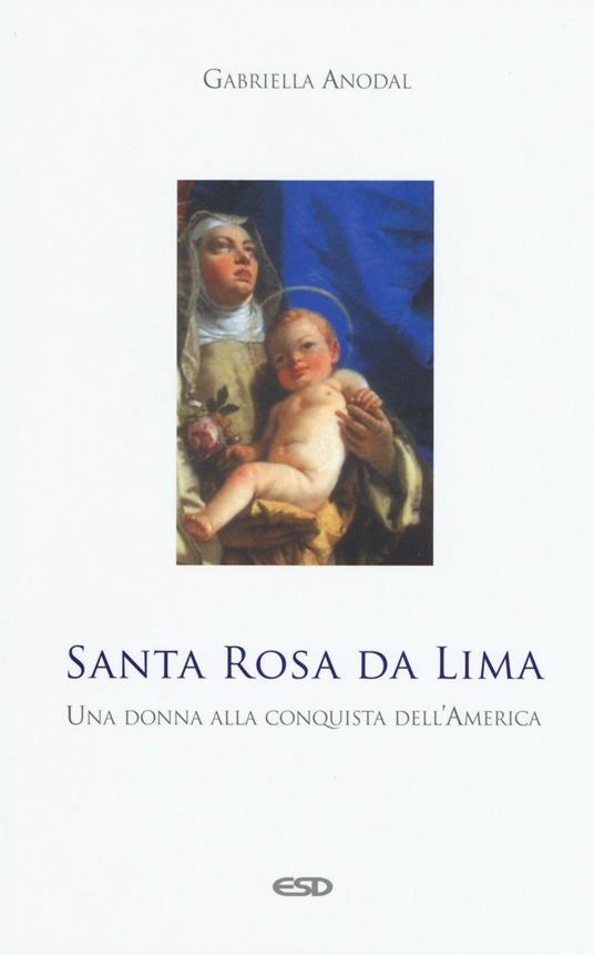 Santa Rosa da Lima. Una donna alla conquista dell'America - Gabriella Anodal - copertina