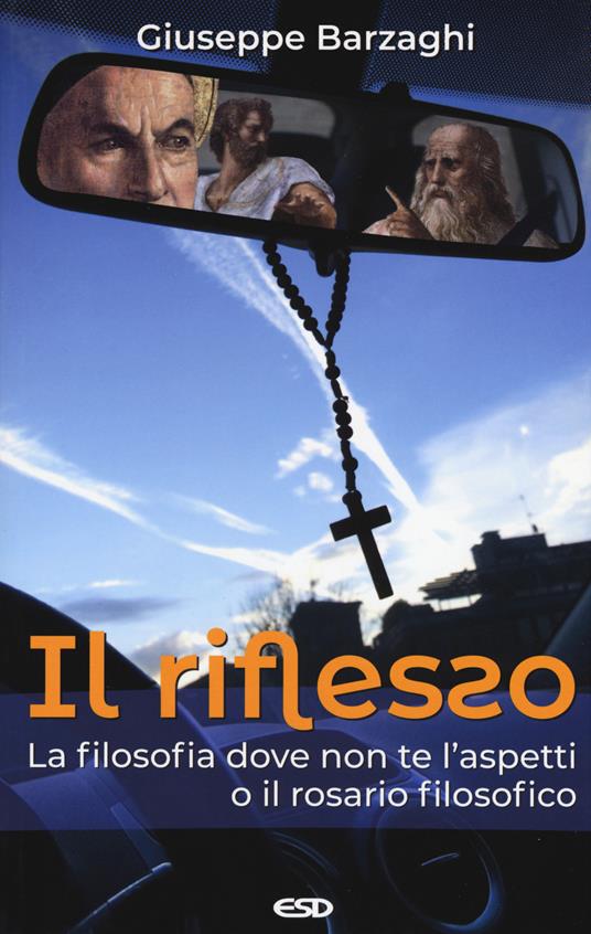 Il riflesso. La filosofia dove non te l'aspetti o il rosario filosofico - Giuseppe Barzaghi - copertina