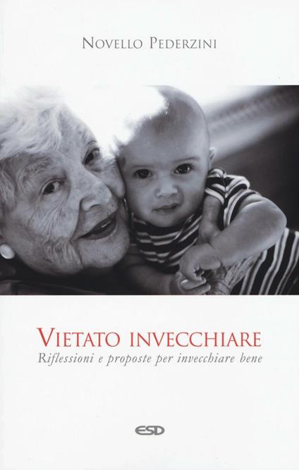 Vietato invecchiare. Riflessioni e proposte per invecchiare bene - Novello Pederzini - copertina