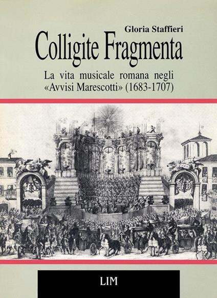 Colligite fragmenta. La vita musicale romana negli «Avvisi Marescotti» (1683-1707) - Gloria Staffieri - copertina