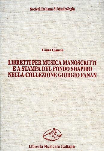 Libretti per musica manoscritti e a stampa del fondo Shapiro nella collezione Fanan. Catalogo e indici - Laura Ciancio - copertina