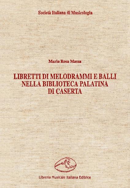 Libretti di melodrammi e balli nella Biblioteca Palatina di Caserta - Maria Rosa Massa - copertina