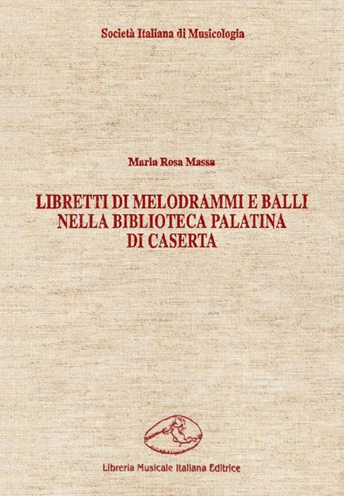 Libretti di melodrammi e balli nella Biblioteca Palatina di Caserta - Maria Rosa Massa - copertina