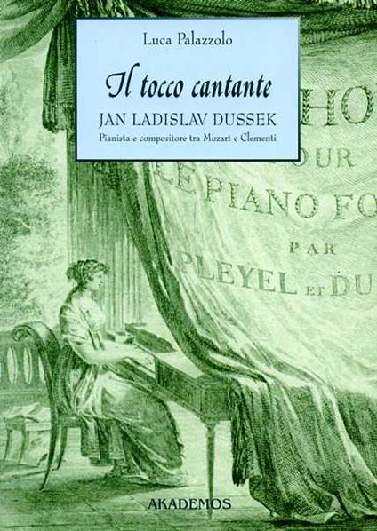 Il tocco cantante. Jan Ladislav Dussek pianista e compositore tra Mozart e Clementi. Con catalogo tematico delle opere - Luca Palazzolo - copertina