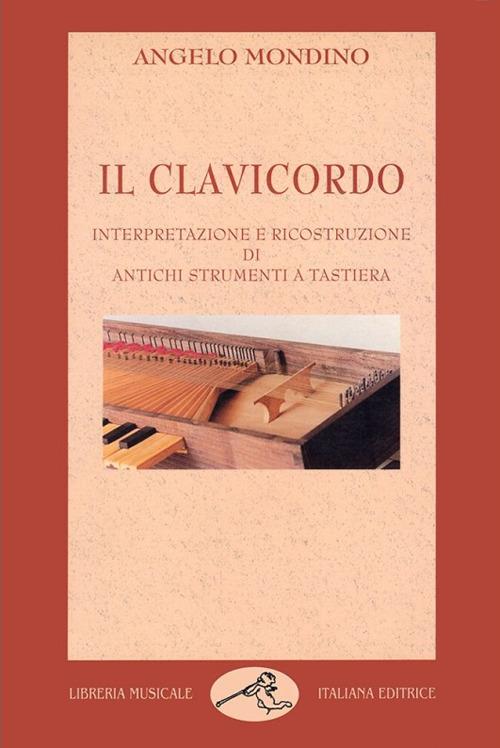 Il clavicordo. Interpretazione e ricostruzione di antichi strumenti a tastiera - Angelo Mondino - copertina