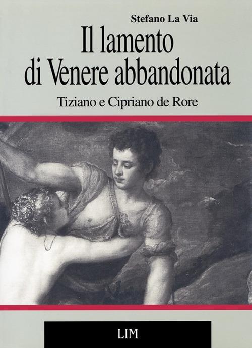 Il lamento di Venere abbandonata. Tiziano e Cipriano de Rore - Stefano La Via - copertina