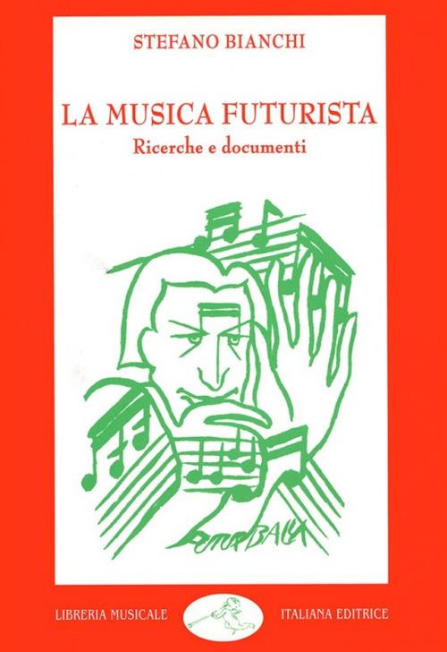 La musica futurista. Ricerche e documenti - Stefano Bianchi - copertina