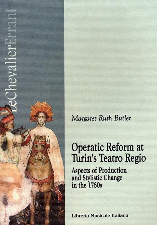 Operatic reform at Turin's Teatro Regio. Aspects of production and stylistic change in the 1760s - Margaret R. Butler - copertina