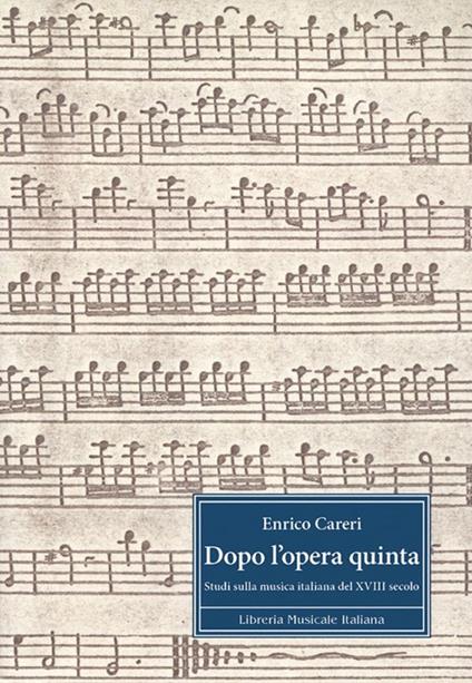 Dopo l'opera quinta. Studi sulla musica italiana del 18°secolo. Ediz. italiana e inglese - Enrico Careri - copertina