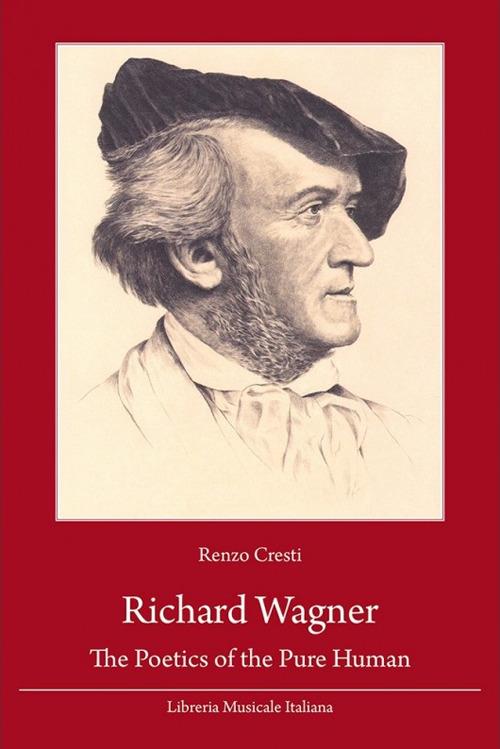 Richard Wagner. The poetics of the pure human - Renzo Cresti - copertina