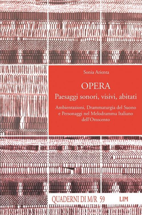 Opera. Paesaggi sonori, visivi, abitati. Ambientazioni, drammaturgia del suono e personaggi nel melodramma italiano dell'Ottocento - Sonia Arienta - copertina