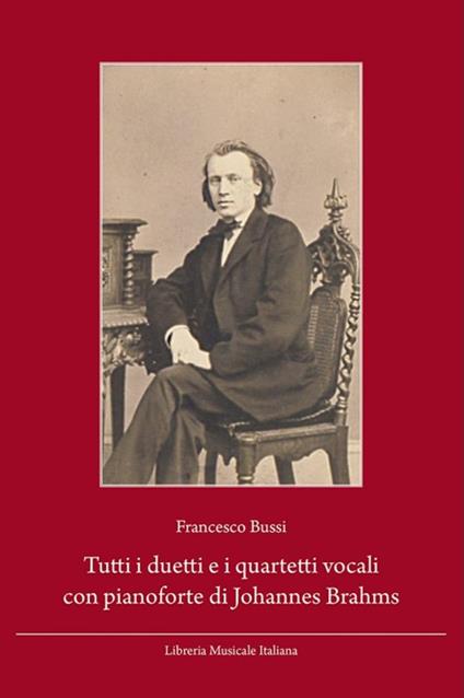 Tutti i duetti e i quartetti vocali con pianoforte di Johannes Brahms. Guida alla lettura e all'ascolto. Testo tedesco a fronte. Ediz. bilingue - Francesco Bussi - copertina