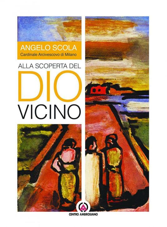 Alla scoperta del Dio vicino. Lettera pastorale a tutti i battezzati e a quanti vorranno accoglierla - Angelo Scola - ebook