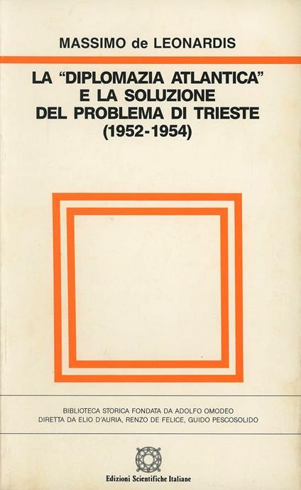 La diplomazia atlantica e la soluzione del problema di Trieste (1952-1954) - Massimo De Leonardis - copertina