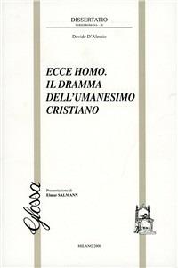 Ecce homo. Il dramma dell'umanesimo cristiano - Davide D'Alessio - copertina