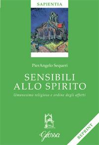 Sensibili allo spirito. Umanesimo religioso e ordine degli affetti - Pierangelo Sequeri - copertina