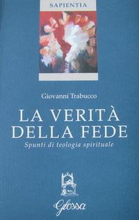 La verità della fede. Spunti di teologia spirituale - Giovanni Trabucco - copertina