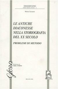 Le antiche diaconesse nella storiografia del XX secolo. Problemi di metodo - Moira Scimmi - copertina