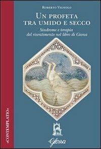 Un profeta tra umido e secco. Sindrome e terapia del risentimento nel libro di Giona - Roberto Vignolo - copertina