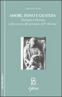 Amore, dono e giustizia. Teologia e filosofia sulla traccia del pensiero di Paul Ricoeur - Maurizio Chiodi - copertina