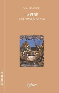 La fede. Una forma per la vita - Giuseppe Angelini - copertina