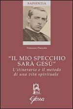 «Il mio specchio sarà Gesù». L'itinerario e il metodo di una vita spirituale