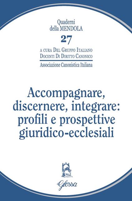 Accompagnare, discernere, integrare: profili e prospettive giuridico-ecclesiali - copertina