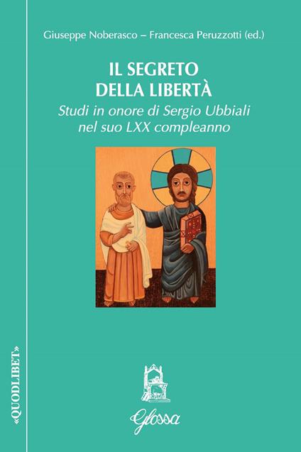 Il segreto della libertà. Studi in onore di Sergio Ubbiali ne suo LXX compleanno - copertina