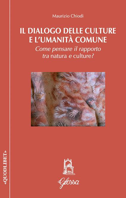 Il dialogo delle culture e l'umanità comune. Come pensare il rapporto tra natura e culture? - Maurizio Chiodi - copertina