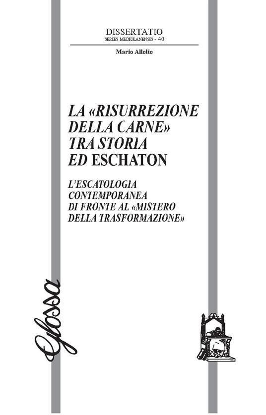 La «risurrezione della carne» tra storia ed eschaton. L’escatologia contemporanea di fronte al «mistero della trasformazione» - Mario Allolio - copertina