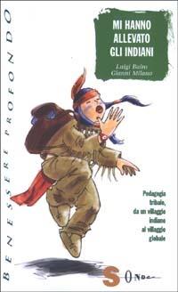 Mi hanno allevato gli indiani. Pedagogia tribale, da un villaggio indiano al villaggio globale - Luigi Bairo,Gianni Milano - copertina