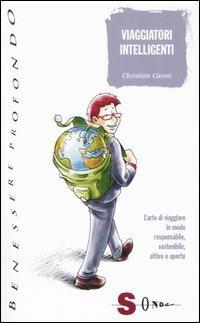 Viaggiatori intelligenti. L'arte di viaggiare in modo responsabile, sostenibile, attivo e aperto - Christian Carosi - copertina