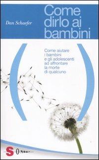 Come dirlo ai bambini. Come aiutare i bambini e gli adolescenti ad affrontare la morte di qualcuno - Daen Schaefer - copertina