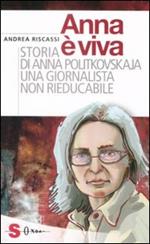 Anna è viva. Storia di Anna Politkovskaja una giornalista non rieducabile